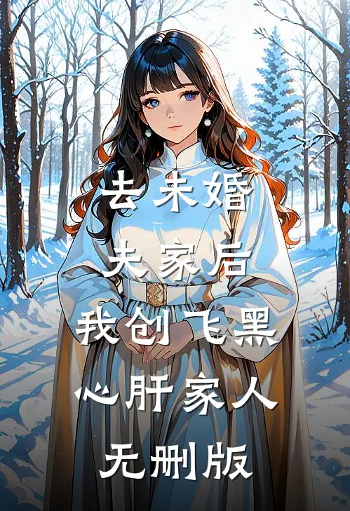 去未婚夫家后，我创飞黑心肝家人无删版