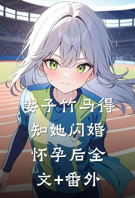 妻子竹马得知她闪婚怀孕后全文+番外