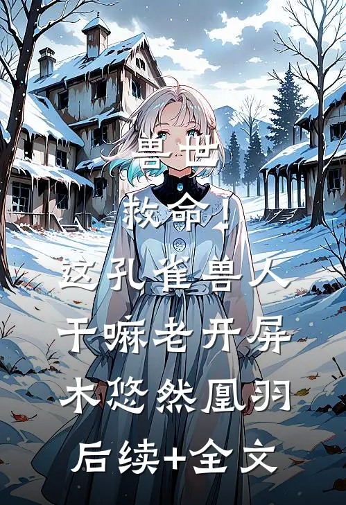 兽世：救命！这孔雀兽人干嘛老开屏木悠然凰羽后续+全文