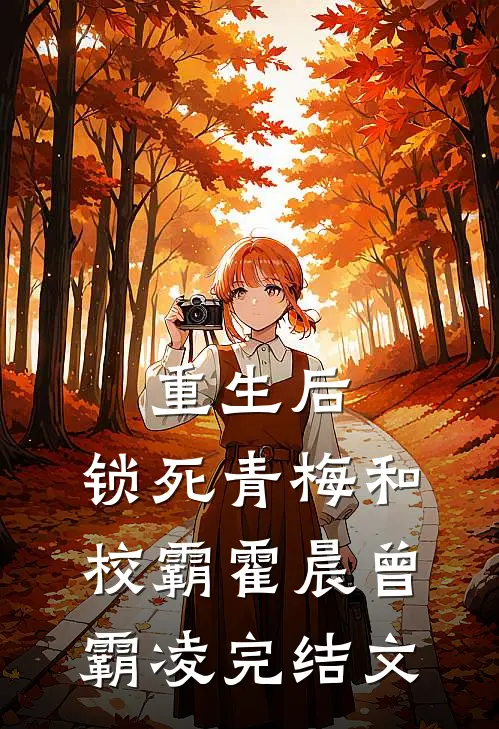 重生后，锁死青梅和校霸霍晨曾霸凌完结文