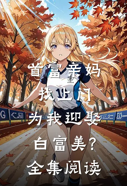 首富亲妈找上门,为我迎娶白富美?全集阅读