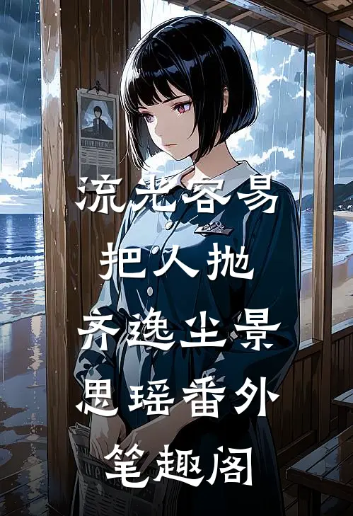 流光容易把人抛：齐逸尘景思瑶番外笔趣阁