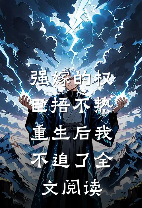 强嫁的权臣捂不热，重生后我不追了全文阅读