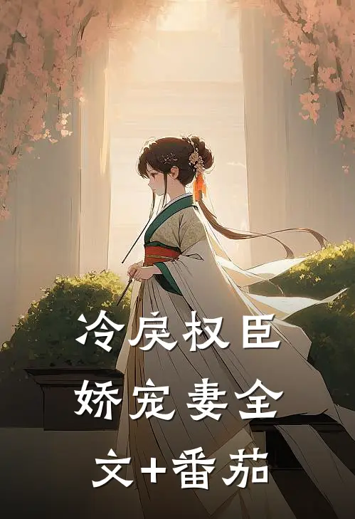 冷戾权臣娇宠妻全文+番茄