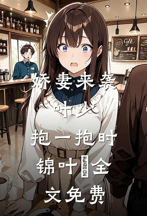 娇妻来袭：叶少，抱一抱时锦叶離全文免费