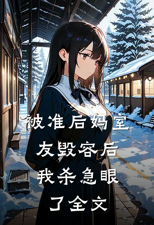 被准后妈室友毁容后，我杀急眼了全文