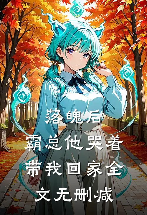 落魄后，霸总他哭着带我回家全文无删减