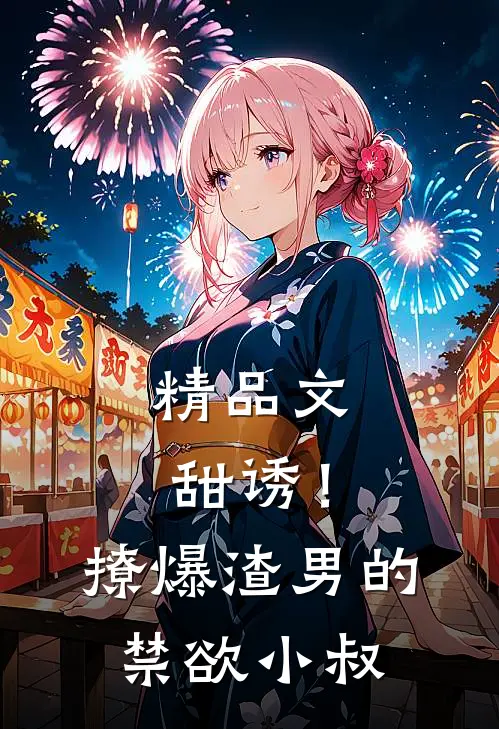 精品文甜诱！撩爆渣男的禁欲小叔