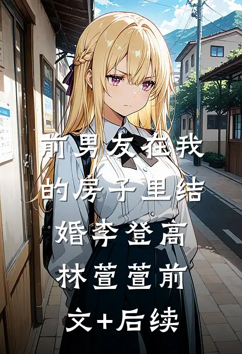 前男友在我的房子里结婚李登高林萱萱前文+后续