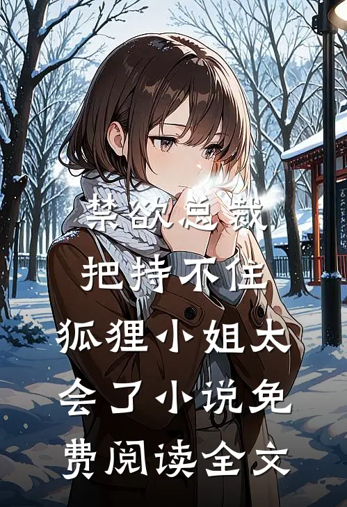 禁欲总裁把持不住，狐狸小姐太会了小说免费阅读全文