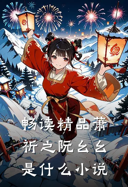 畅读精品萧祈之阮幺幺是什么小说