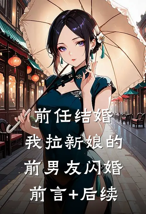 前任结婚，我拉新娘的前男友闪婚前言+后续