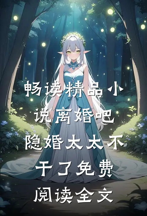 畅读精品小说离婚吧,隐婚太太不干了免费阅读全文