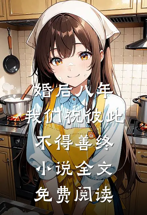 婚后八年，我们祝彼此不得善终小说全文免费阅读