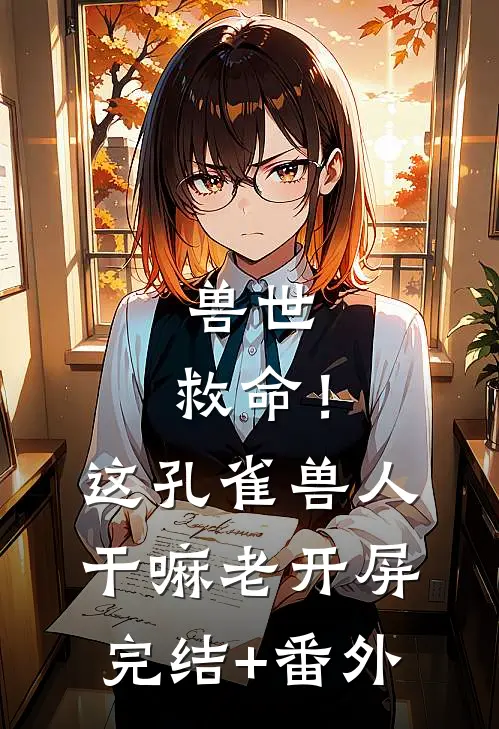 兽世：救命！这孔雀兽人干嘛老开屏完结+番外
