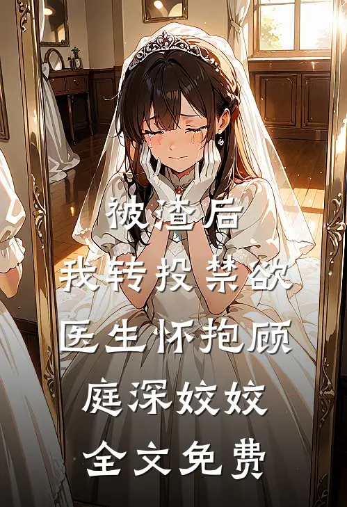 被渣后，我转投禁欲医生怀抱顾庭深姣姣全文免费