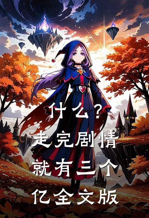 什么？走完剧情就有三个亿全文版