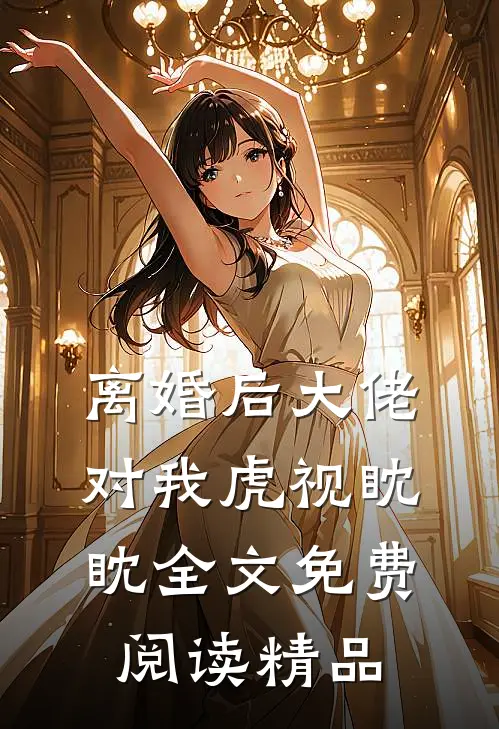 离婚后大佬对我虎视眈眈全文免费阅读精品