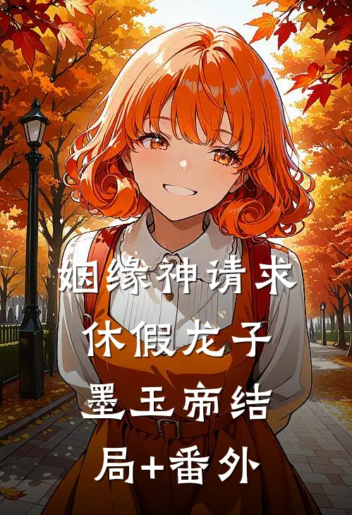 姻缘神请求休假龙子墨玉帝结局+番外
