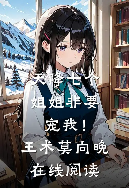 天降七个姐姐非要宠我！王术莫向晚在线阅读