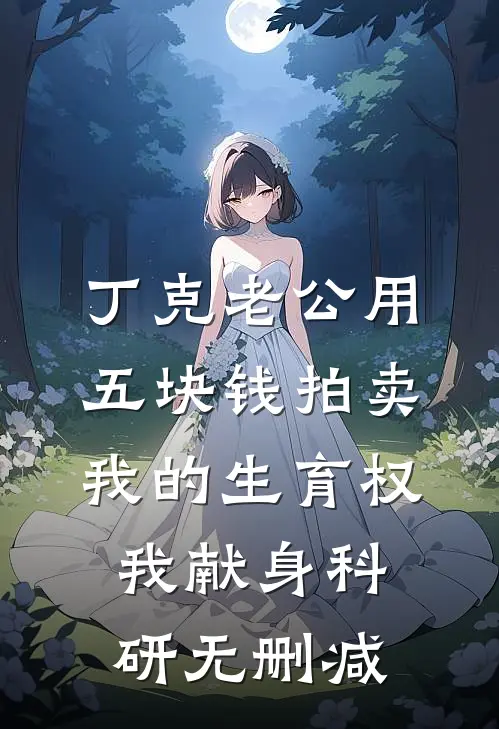 丁克老公用五块钱拍卖我的生育权，我献身科研无删减