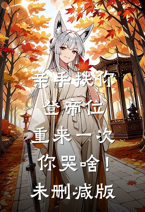 亲手扶你登帝位，重来一次你哭啥！未删减版