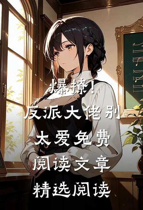 爆撩!反派大佬别太爱免费阅读文章精选阅读