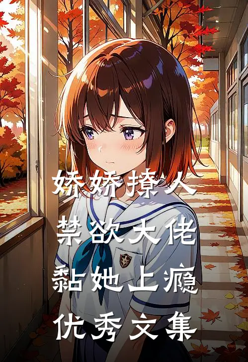 娇娇撩人，禁欲大佬黏她上瘾优秀文集