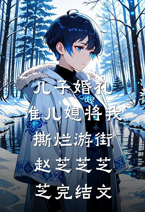 儿子婚礼，准儿媳将我撕烂游街赵芝芝芝芝完结文