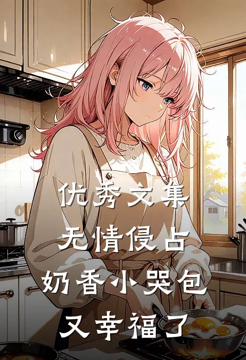 优秀文集无情侵占，奶香小哭包又幸福了