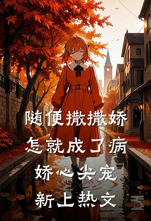 随便撒撒娇，怎就成了病娇心尖宠新上热文