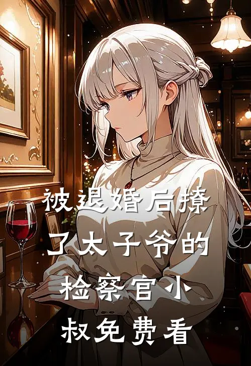 被退婚后撩了太子爷的检察官小叔免费看