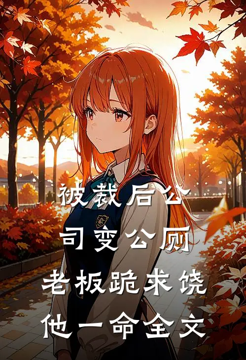 被裁后公司变公厕，老板跪求饶他一命全文