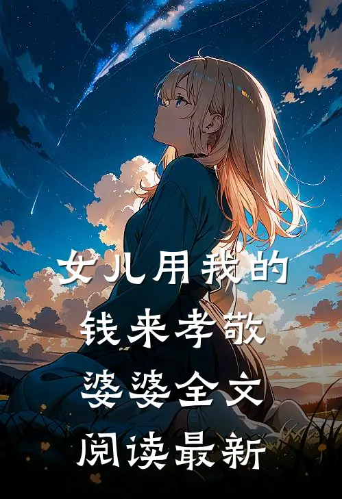 女儿用我的钱来孝敬婆婆全文阅读最新