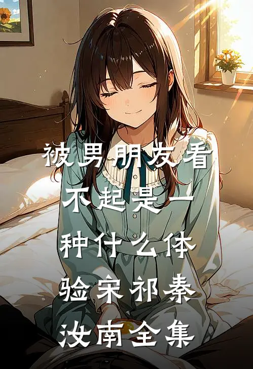 被男朋友看不起是一种什么体验宋祁秦汝南全集
