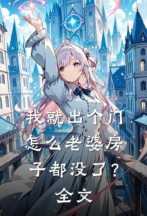 我就出个门，怎么老婆房子都没了？全文