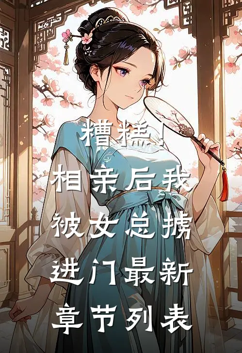 糟糕！相亲后，我被女总掳进门最新章节列表