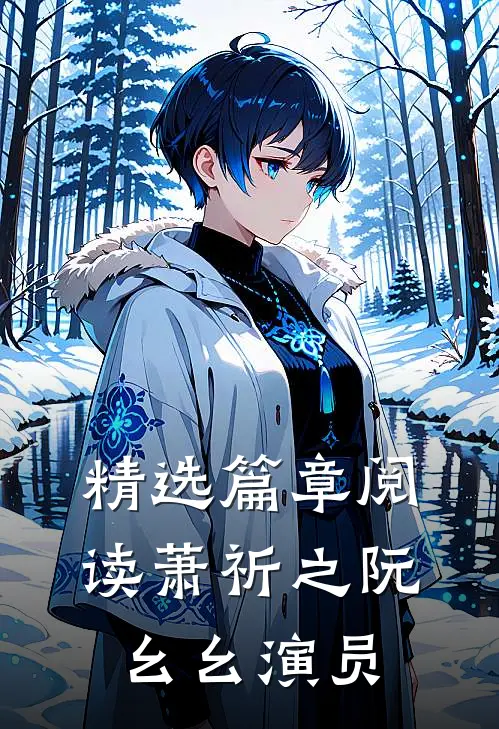 精选篇章阅读萧祈之阮幺幺 演员