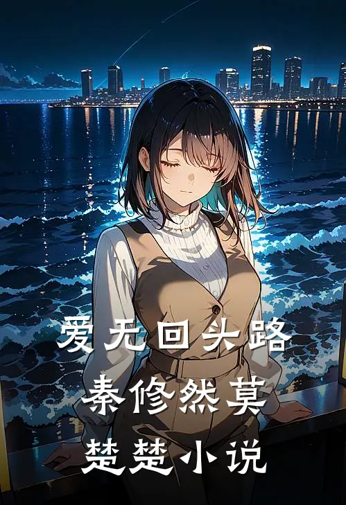 爱无回头路秦修然莫楚楚小说