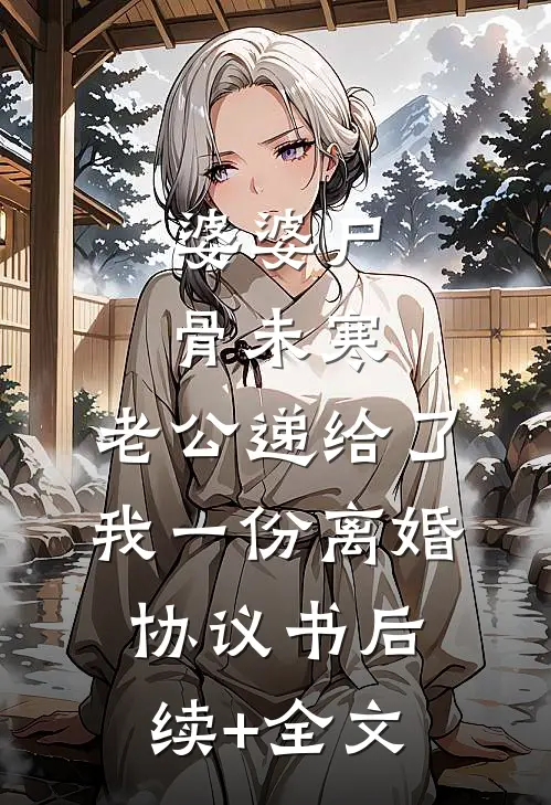 婆婆尸骨未寒，老公递给了我一份离婚协议书后续+全文