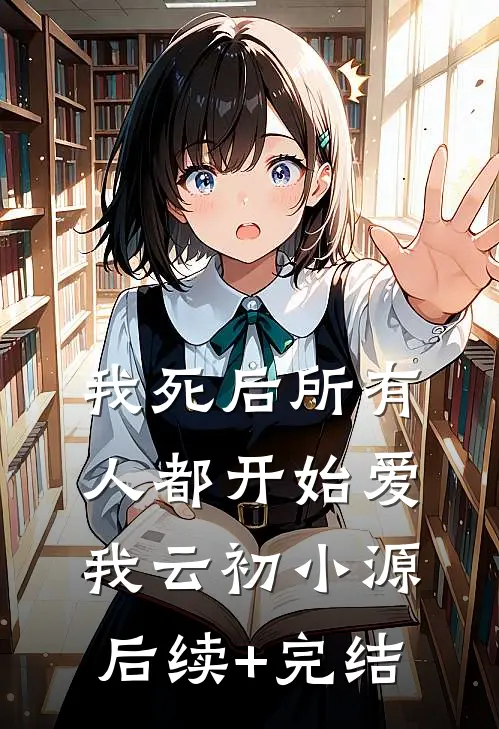 我死后所有人都开始爱我云初小源后续+完结