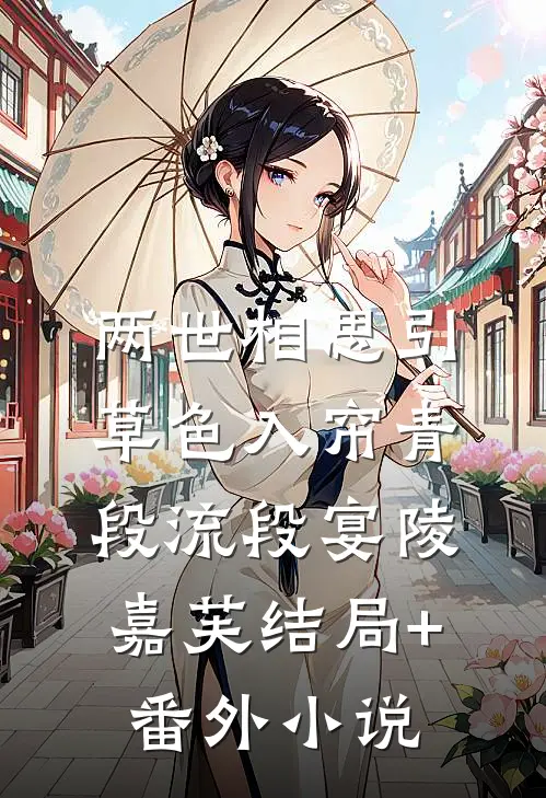 两世相思引：草色入帘青-段流段宴陵嘉芙结局+番外小说