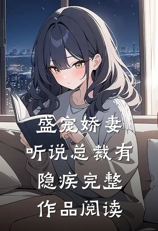盛宠娇妻：听说总裁有隐疾完整作品阅读