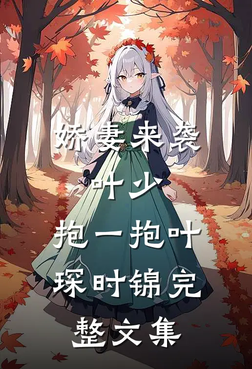 娇妻来袭:叶少,抱一抱叶琛时锦完整文集