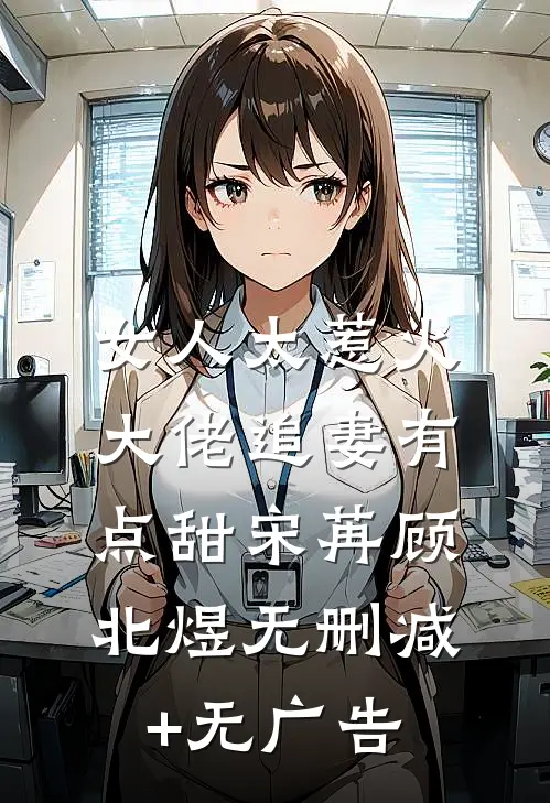女人太惹火，大佬追妻有点甜宋苒顾北煜无删减+无广告