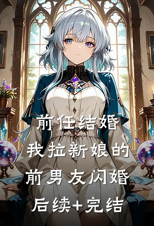 前任结婚，我拉新娘的前男友闪婚后续+完结