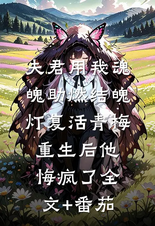 夫君用我魂魄助燃结魄灯复活青梅，重生后他悔疯了全文+番茄