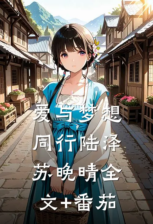 爱与梦想同行陆泽苏晚晴全文+番茄