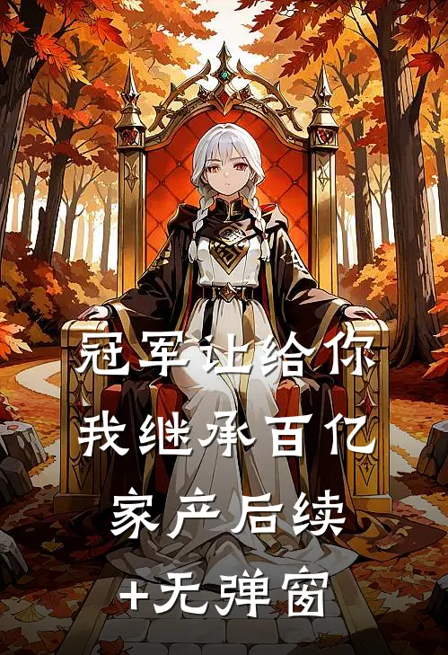 冠军让给你，我继承百亿家产后续+无弹窗