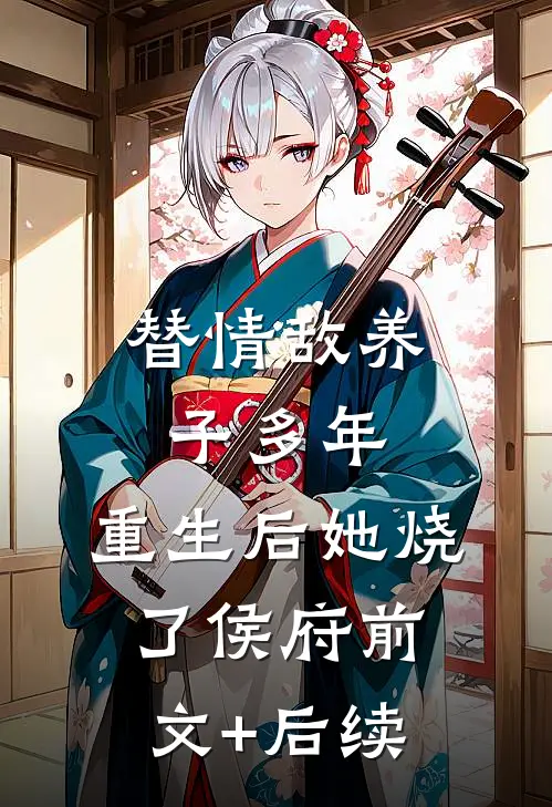 替情敌养子多年,重生后她烧了侯府前文+后续